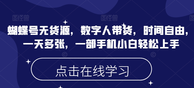 蝴蝶号无货源，数字人带货，时间自由，一天多张，一部手机小白轻松上手-禾谷轻创网