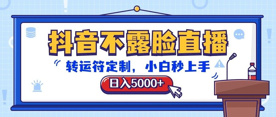 抖音不露脸直播，转运符定制，日入5000+，小白秒上手-禾谷轻创网