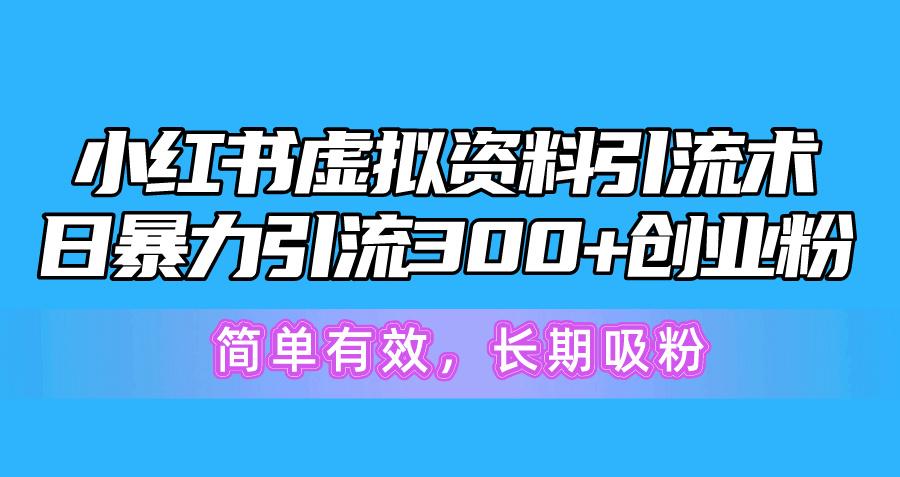 小红书虚拟资料引流术，日暴力引流300+创业粉，简单有效，长期吸粉-禾谷轻创网