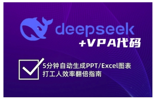 deepseek+VPA代码，5分钟自动生成PPT/Excel图表打工人效率翻倍指南(更新7月)-禾谷轻创网