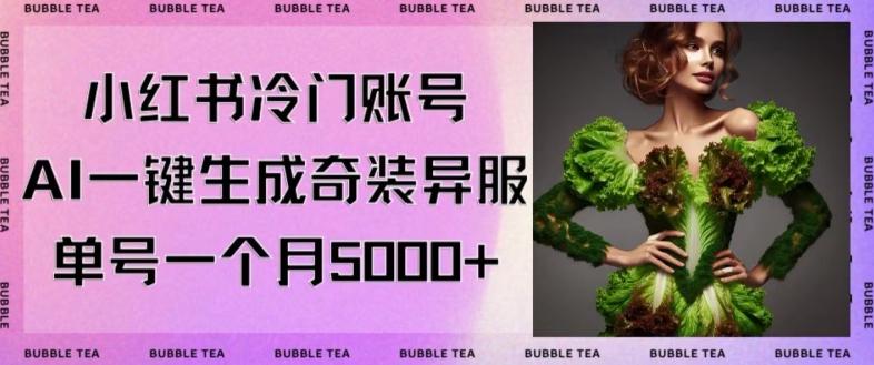 小红书冷门账号，利用AI一键生成奇装异服，单号一月变现5000+【揭秘】-禾谷轻创网