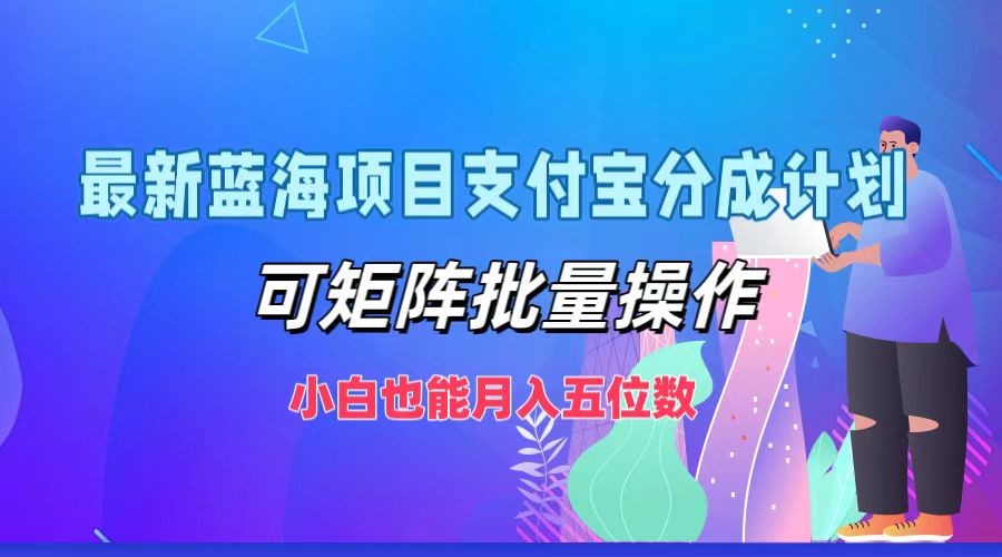 最新蓝海项目支付宝分成计划，可矩阵批量操作，小白也能月入五位数-禾谷轻创网