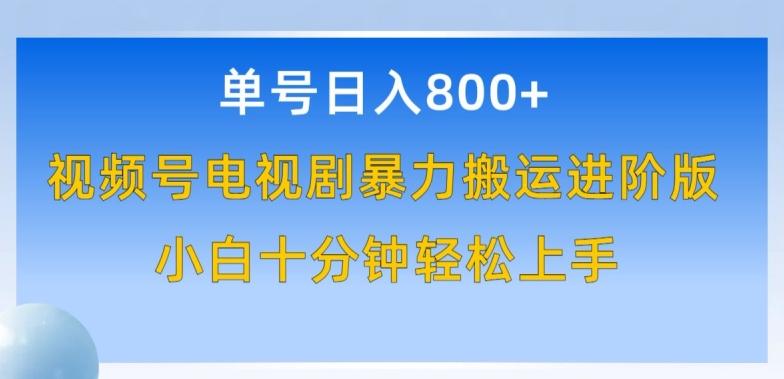 单号日赚800+，视频号电视剧暴力搬运进阶版，100%过原创，小白十分钟也能轻松入手【揭秘】-禾谷轻创网