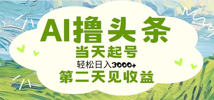 AI撸头条，轻松日入3000+无脑操作，当天起号，第二天见收益-禾谷轻创网