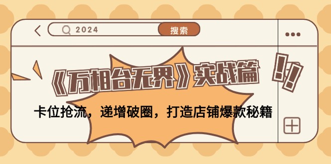 《万相台无界》实战篇：卡位抢流，递增破圈，打造店铺爆款秘籍-无水印-禾谷轻创网