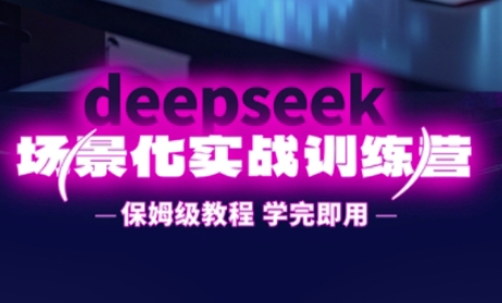 DeepSeek场景化实战训练营，保姆级教程，学完即用，手把手教你用DeepSeek提升效率-禾谷轻创网