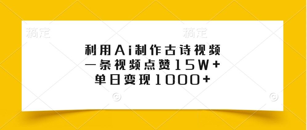 利用Ai制作古诗视频,一条视频点赞15W+,单日变现1000+-禾谷轻创网