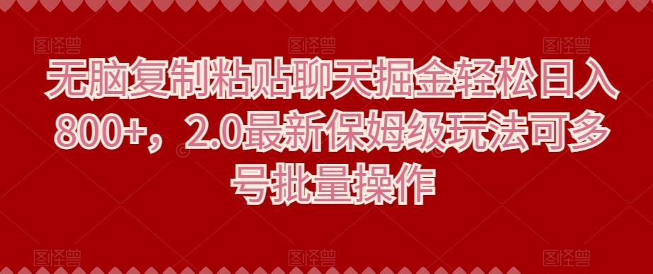无脑复制粘贴聊天掘金轻松日入800+，2.0最新保姆级玩法可多号批量操作-禾谷轻创网