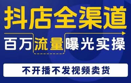 抖店全渠道百万流量曝光实操，不开播不发视频带货-禾谷轻创网