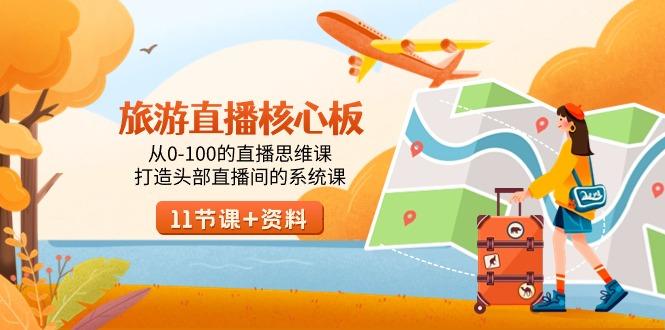 旅游-直播核心板，从0-100的直播思维课，打造头部直播间的系统课-禾谷轻创网