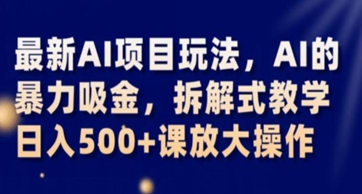 最新AI项目玩法，AI的暴力吸金，拆解式教学，日入500+课放大操作【揭秘】-禾谷轻创网