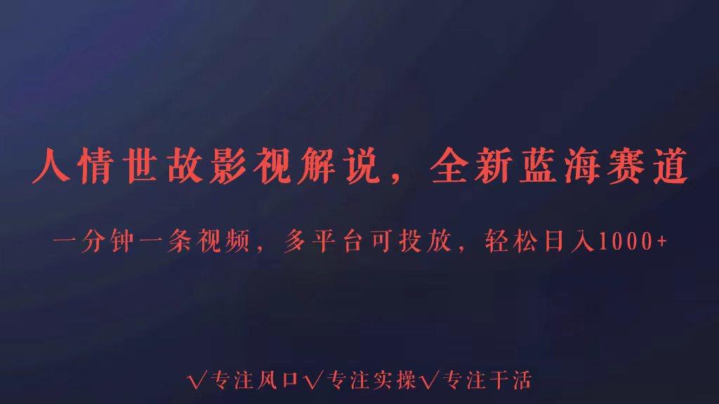 全新蓝海赛道人情世故解说，多平台投放轻松日入3000+-禾谷轻创网