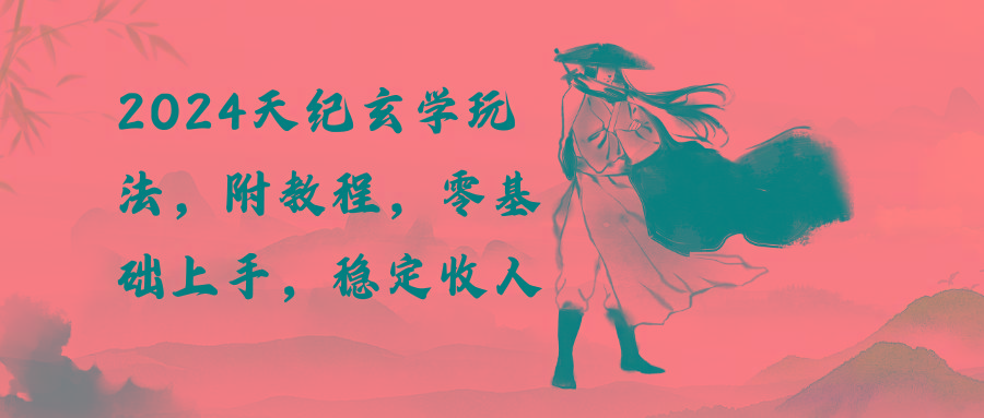2024天纪玄学玩法，零基础上手，稳定收入(教程+工具-禾谷轻创网