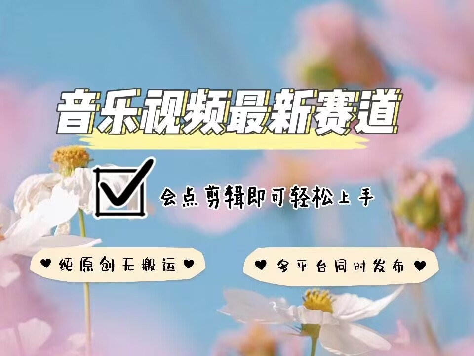 音乐视频赛道最新玩法，纯原创不违规，可所有平台同时发布，会点剪辑即可轻松拿捏-禾谷轻创网