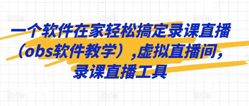 一个软件在家轻松搞定录课直播(obs软件教学),虚拟直播间，录课直播工具-禾谷轻创网