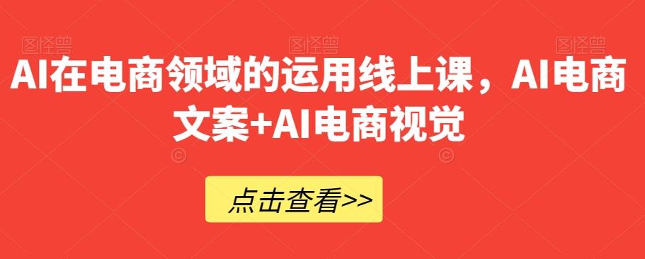 AI在电商领域的运用线上课，​AI电商文案+AI电商视觉-禾谷轻创网