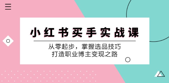 小红书买手实战课:从零起步,掌握选品技巧,打造职业博主变现之路-禾谷轻创网