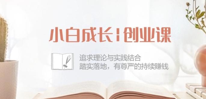 小白成长创业课：追求理论与实践结合，踏实落地，有尊严的持续赚钱-42节-禾谷轻创网