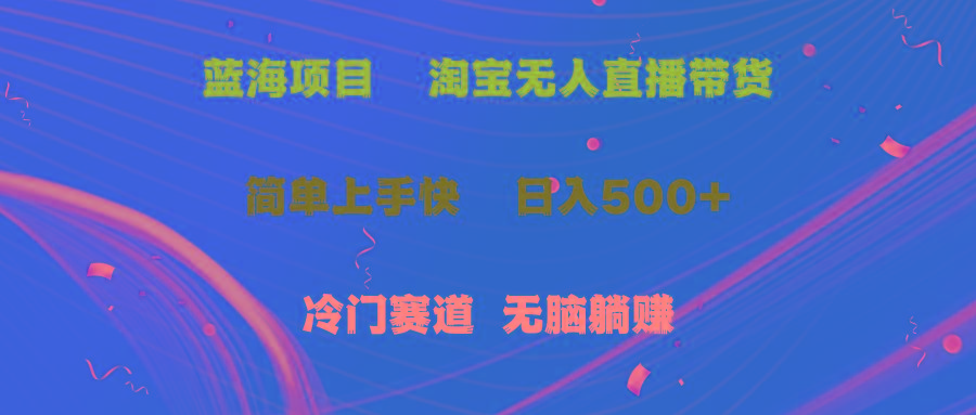蓝海项目  淘宝无人直播冷门赛道  日赚500+无脑躺赚  小白有手就行-禾谷轻创网