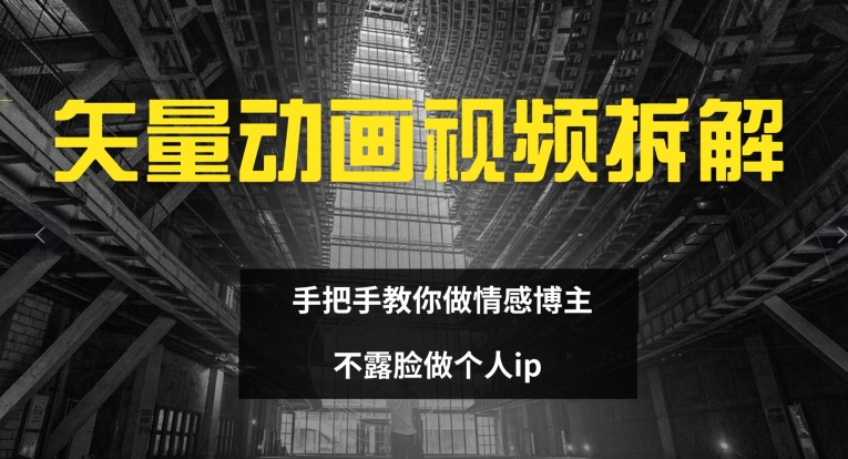 矢量动画视频全拆解 手把手教你做情感博主 不露脸做个人ip【揭秘】-禾谷轻创网