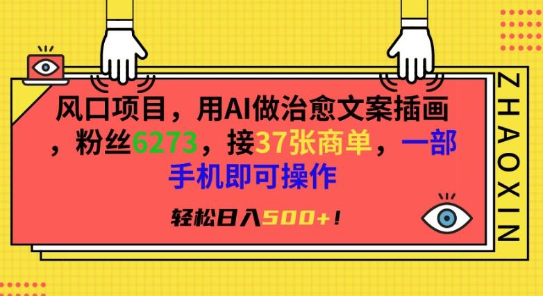 风口项目，用AI做治愈文案插画，粉丝6273，接37张商单，一部手机即可操作，轻松日入500+【揭秘】-禾谷轻创网