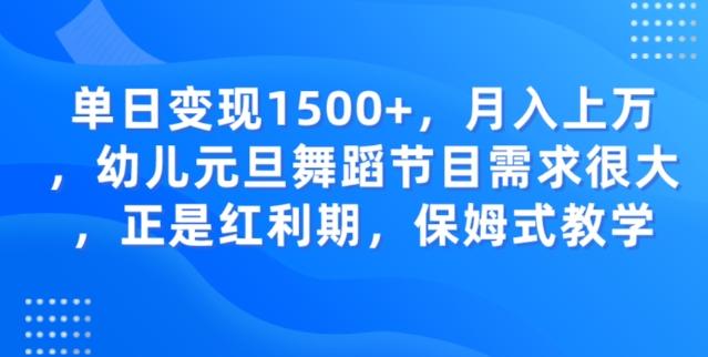 单日变现1500+，月入上万幼儿元旦舞蹈节目需求很大正是红利期，保姆式教学-禾谷轻创网