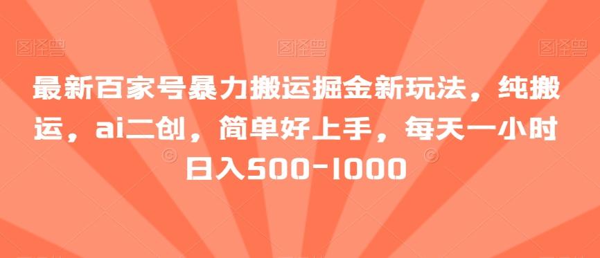 最新百家号暴力搬运掘金新玩法，纯搬运，ai二创，简单好上手，每天一小时日入500-1000【揭秘】-禾谷轻创网