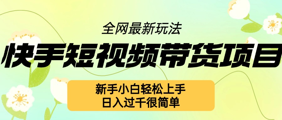 快手短视频带货项目最新玩法，新手小白轻松上手，日入几张很简单【揭秘】-禾谷轻创网