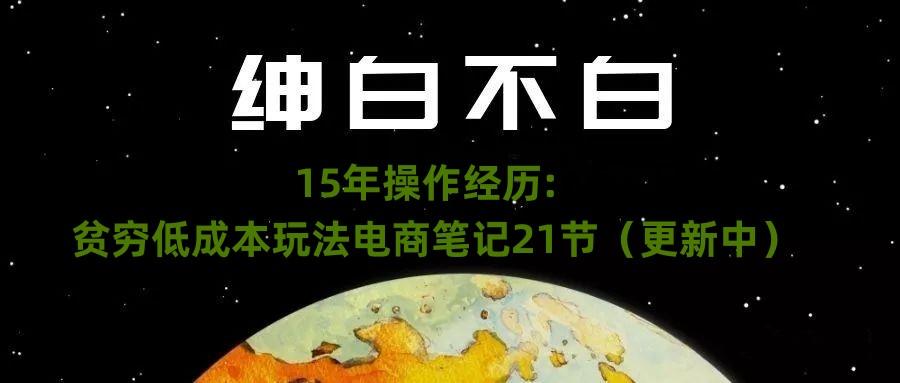 绅白不白·15年操作经历：贫穷低成本玩法电商笔记21节（1107日更新）-禾谷轻创网