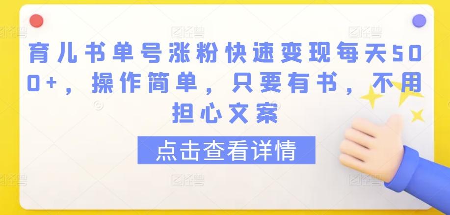 育儿书单号涨粉快速变现每天500+，操作简单，只要有书，不用担心文案【揭秘】-禾谷轻创网