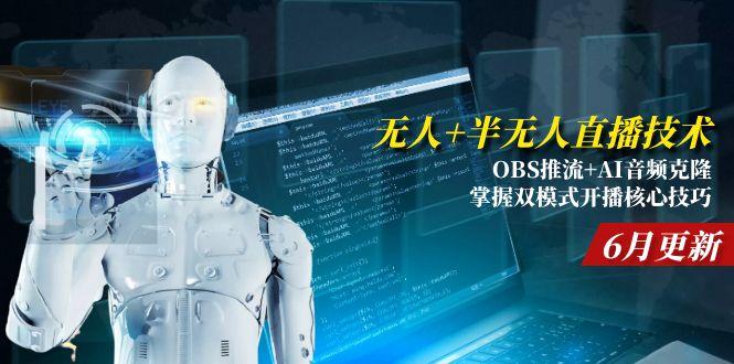 无人+半无人直播技术:OBS推流+AI音频克隆 掌握双模式开播核心技巧-6月更新-禾谷轻创网