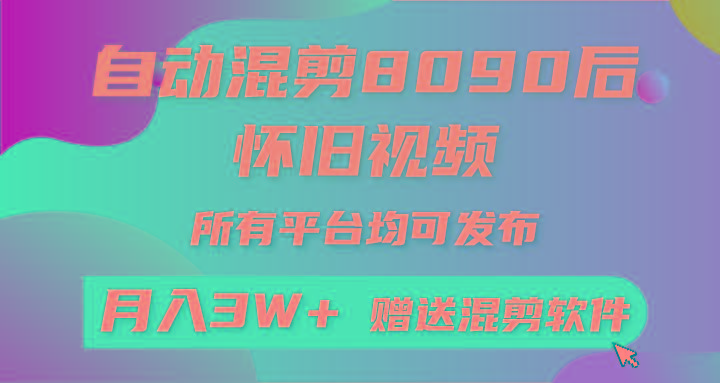 自动混剪8090后怀旧视频，所有平台均可发布，矩阵操作月入3W+附工具+素材-禾谷轻创网