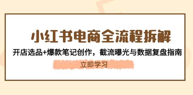 小红书电商全流程拆解：开店选品+爆款笔记创作，截流曝光与数据复盘指南-禾谷轻创网