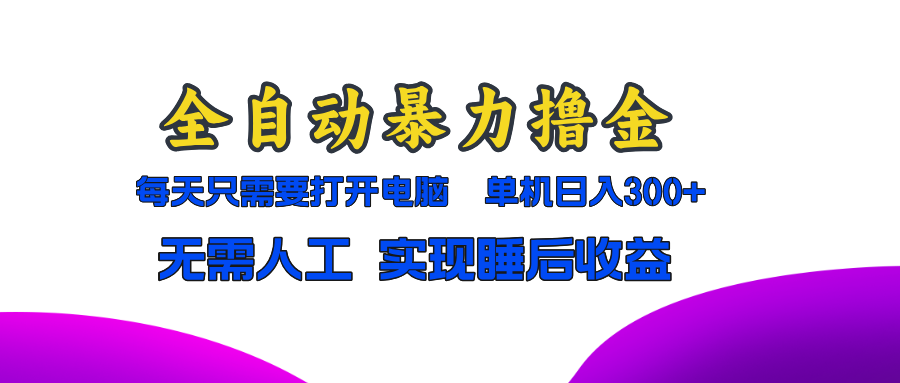 全自动暴力撸金，只需要打开电脑，单机日入300+无需人工，实现睡后收益-禾谷轻创网