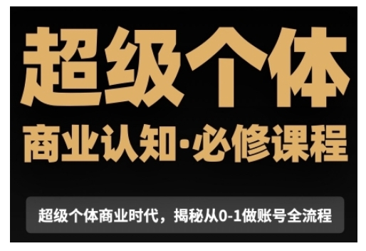 超级个体商业认知觉醒视频课，商业认知·必修课程揭秘从0-1账号全流程-禾谷轻创网