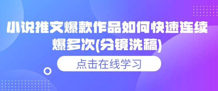 小说推文爆款作品如何快速连续爆多次(分镜洗稿)-禾谷轻创网