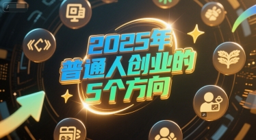 付费文章：2025年普通人创业的5个方向-禾谷轻创网