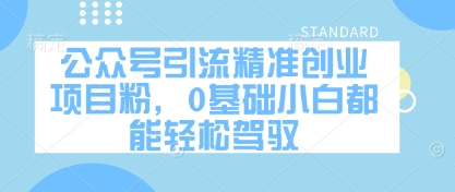 公众号引流精准创业项目粉，0基础小白都能轻松驾驭-禾谷轻创网