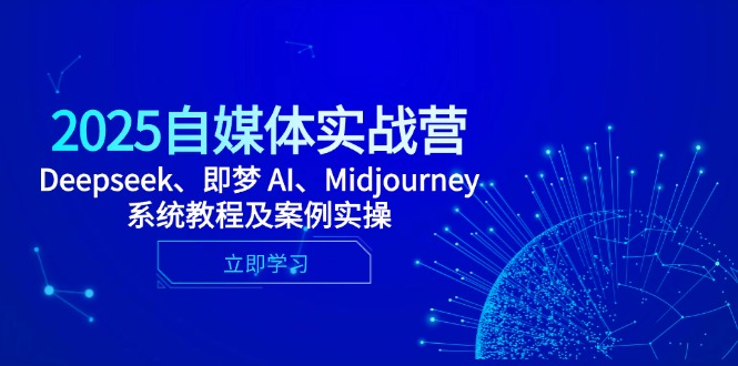 2025自媒体实战营，Deepseek、即梦 AI、Midjourney系统教程及案例实操-禾谷轻创网