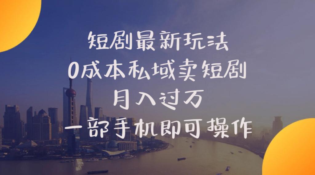 短剧最新玩法    0成本私域卖短剧     月入过万     一部手机即可操作-禾谷轻创网