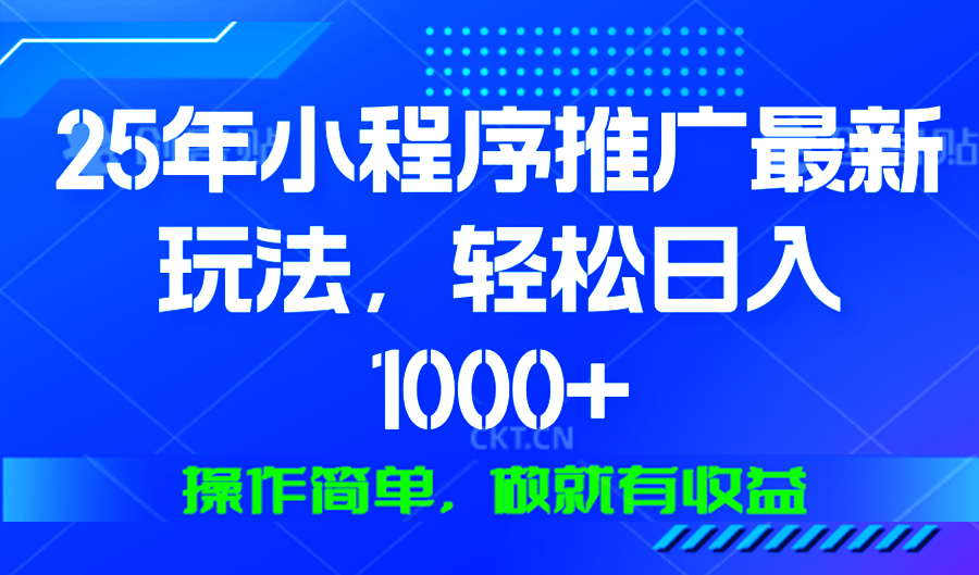 25年微信小程序推广最新玩法，轻松日入1000+，操作简单 做就有收益-禾谷轻创网