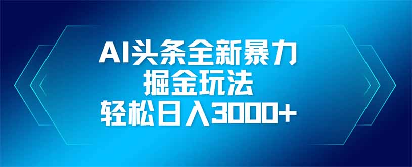 AI头条全新暴利掘金玩法，矩阵操作，轻松日入3000+-禾谷轻创网