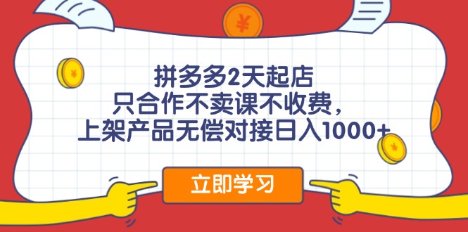 拼多多2天起店，只合作不卖课不收费，上架产品无偿对接日入1000+-禾谷轻创网
