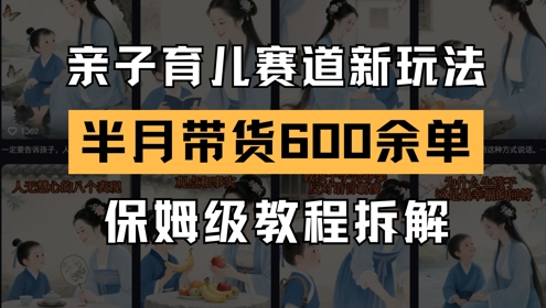 AI亲子育儿赛道新玩法，新号半个月带货600多单，保姆级教程拆解-禾谷轻创网