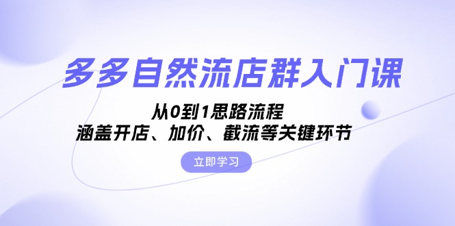 多多自然流店群入门课，从0到1思路流程，涵盖开店、加价、截流等关键环节-禾谷轻创网