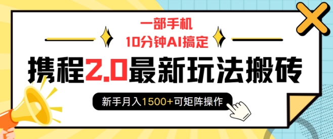 一部手机10分钟AI搞定，携程2.0最新玩法搬砖，新手月入1500+可矩阵操作-禾谷轻创网