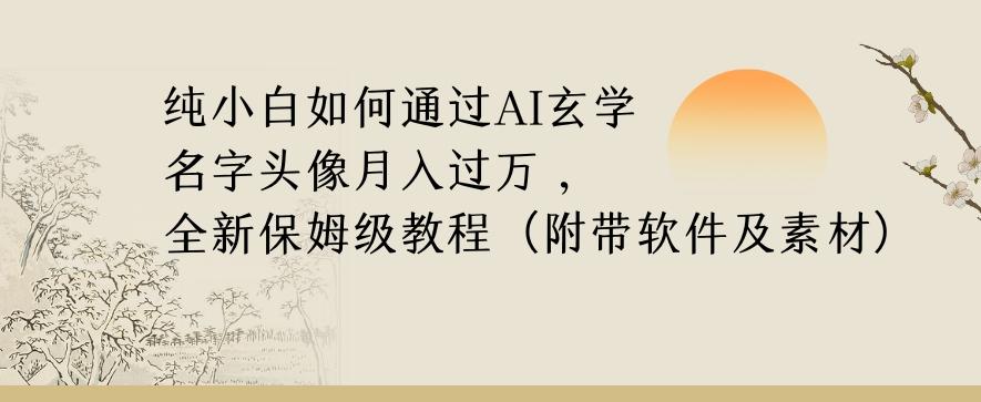 纯小白如何通过AI玄学名字头像，月入过万，高复购高利润，全新保姆级教程【揭秘】-禾谷轻创网