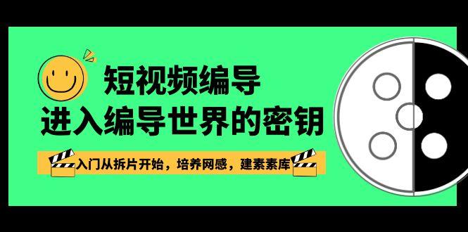短视频编导，进入编导世界的密钥，入门从拆片开始，培养网感，建素素库-禾谷轻创网