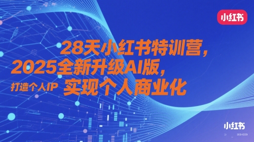 28天小红书特训营，2025全新升级AI版，打造个人IP，实现个人商业化-禾谷轻创网