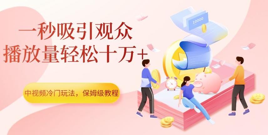 中视频冷门玩法，一秒吸引观众，播放量轻松十万+，保姆级教程【揭秘】-禾谷轻创网
